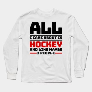 All I care about is hockey and like maybe 3 people Long Sleeve T-Shirt